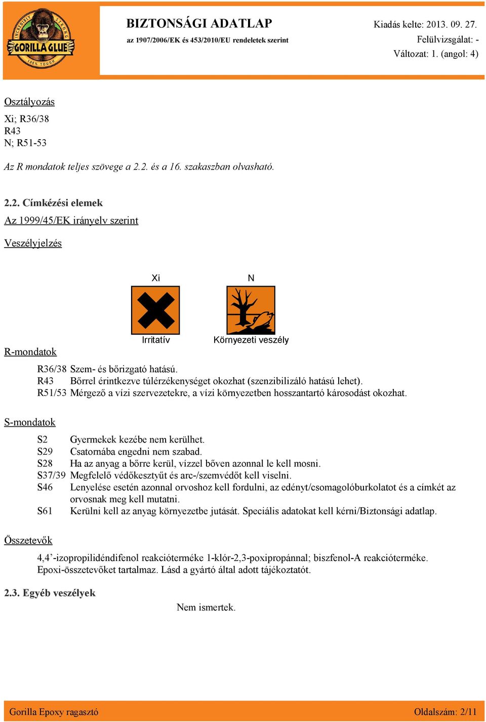 S2 Gyermekek kezébe nem kerülhet. S29 Csatornába engedni nem szabad. S28 Ha az anyag a bőrre kerül, vízzel bőven azonnal le kell mosni. S37/39 Megfelelő védőkesztyűt és arc-/szemvédőt kell viselni.