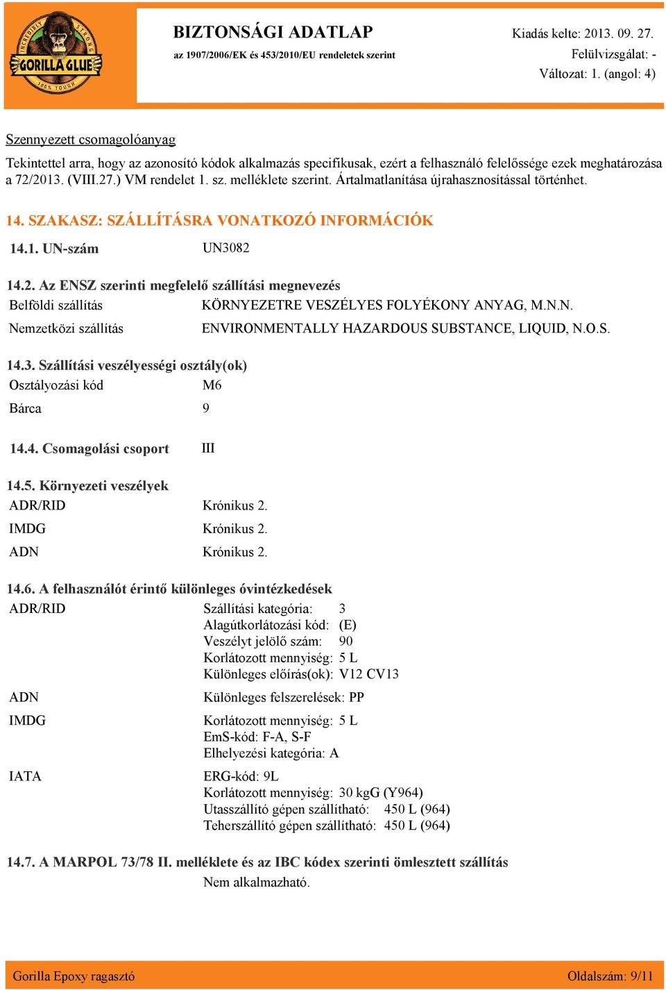14.2. Az ENSZ szerinti megfelelő szállítási megnevezés Belföldi szállítás KÖRNYEZETRE VESZÉLYES FOLYÉKONY ANYAG, M.N.N. Nemzetközi szállítás ENVIRONMENTALLY HAZARDOUS SUBSTANCE, LIQUID, N.O.S. 14.3.