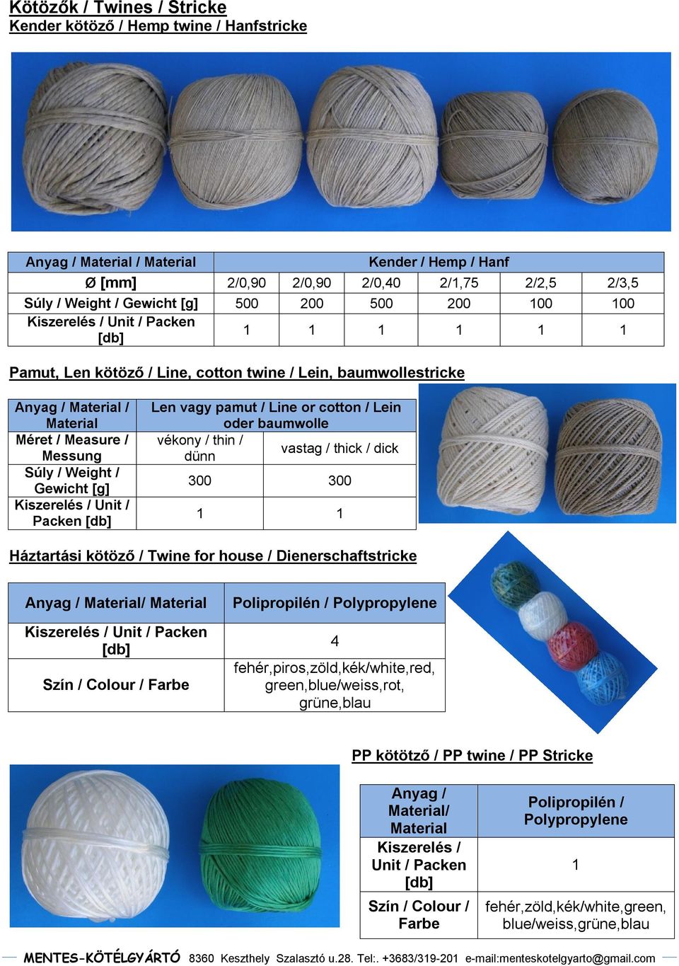 pamut / Line or cotton / Lein oder baumwolle vékony / thin / vastag / thick / dick dünn 300 300 1 1 Háztartási kötöző / Twine for house / Dienerschaftstricke Anyag / / Kiszerelés / Unit / Packen [db]
