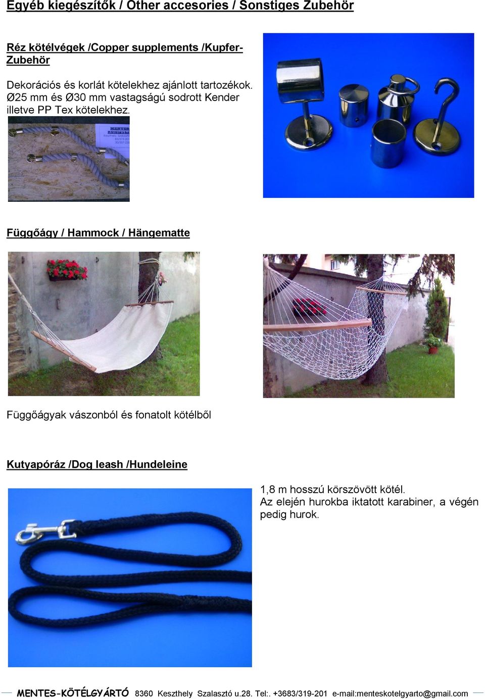Ø25 mm és Ø30 mm vastagságú sodrott Kender illetve PP Tex kötelekhez.