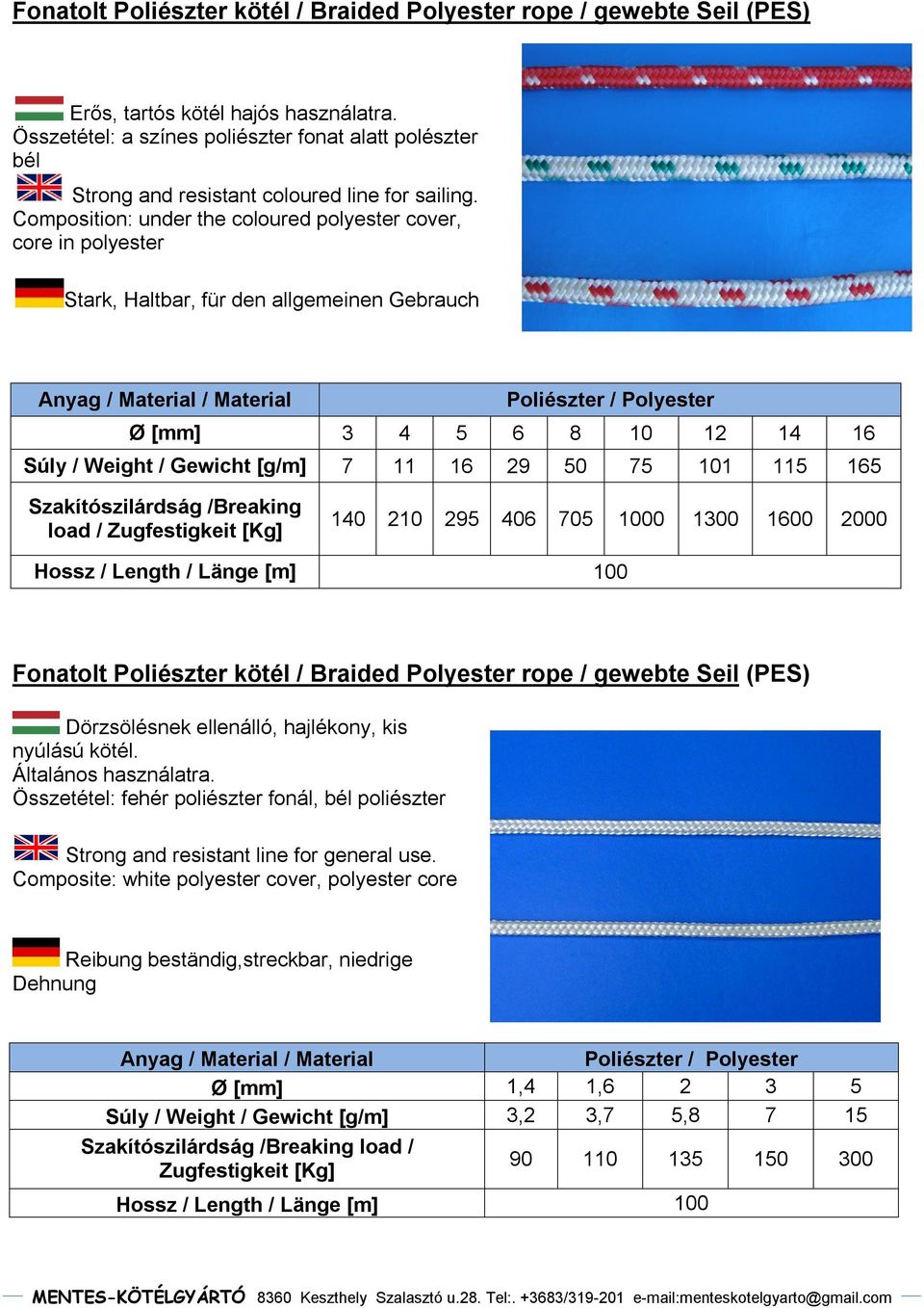 Composition: under the coloured polyester cover, core in polyester Stark, Haltbar, für den allgemeinen Gebrauch Anyag / / Poliészter / Polyester Ø [mm] 3 4 5 6 8 10 12 14 16 Súly / Weight / Gewicht