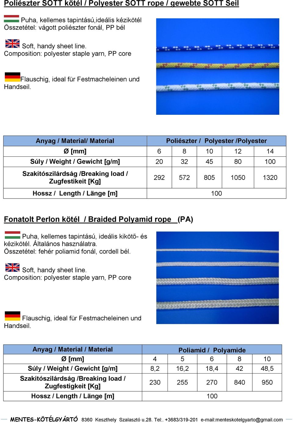 Anyag / / Poliészter / Polyester /Polyester Ø [mm] 6 8 10 12 14 Súly / Weight / Gewicht [g/m] 20 32 45 80 100 Szakítószilárdság /Breaking load / Zugfestikeit [Kg] 292 572 805 1050 1320 Fonatolt
