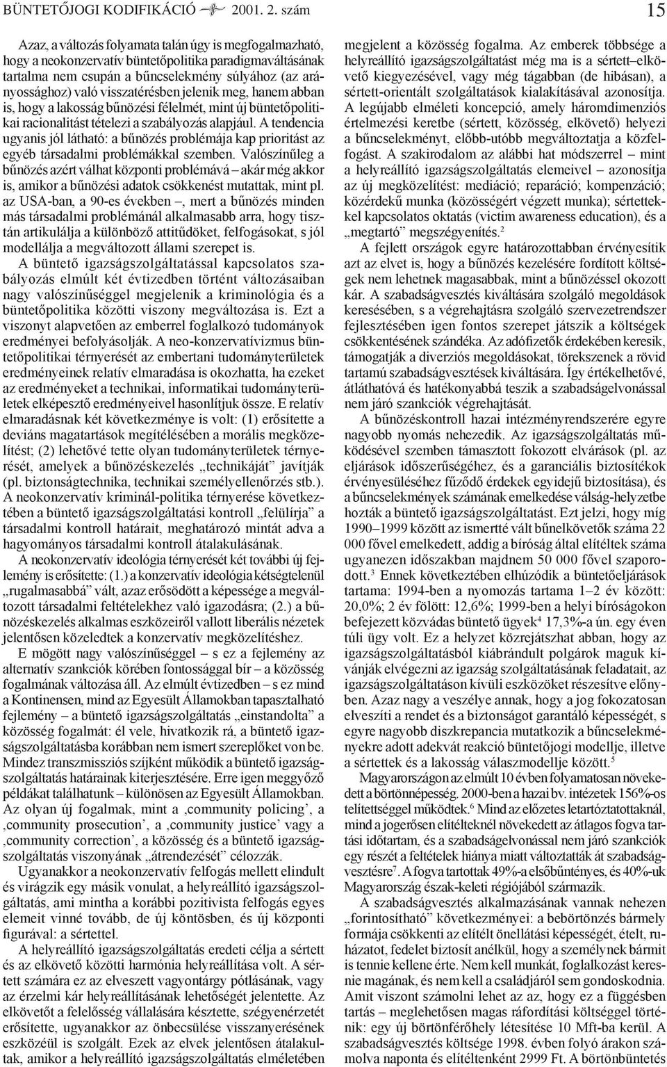 szám 15 Azaz, a változás folyamata talán úgy is megfogalmazható, hogy a neokonzervatív büntetőpolitika paradigmaváltásának tartalma nem csupán a bűncselekmény súlyához (az arányossághoz) való