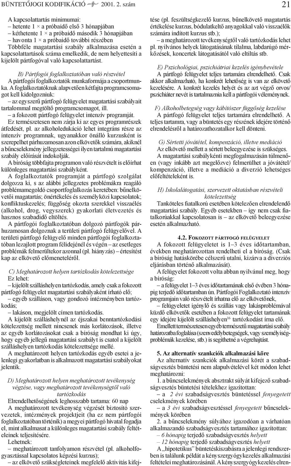 szám 21 A kapcsolattartás minimumai: hetente 1 a próbaidő első 3 hónapjában kéthetente 1 a próbaidő második 3 hónapjában havonta 1 a próbaidő további részében Többféle magatartási szabály alkalmazása