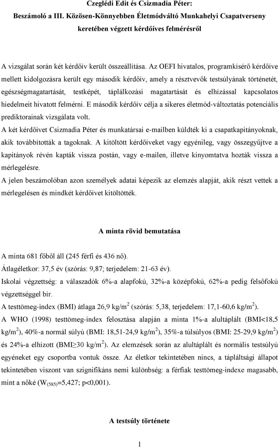 elhízással kapcsolatos hiedelmeit hivatott felmérni. E második kérdőív célja a sikeres életmód-változtatás potenciális prediktorainak vizsgálata volt.