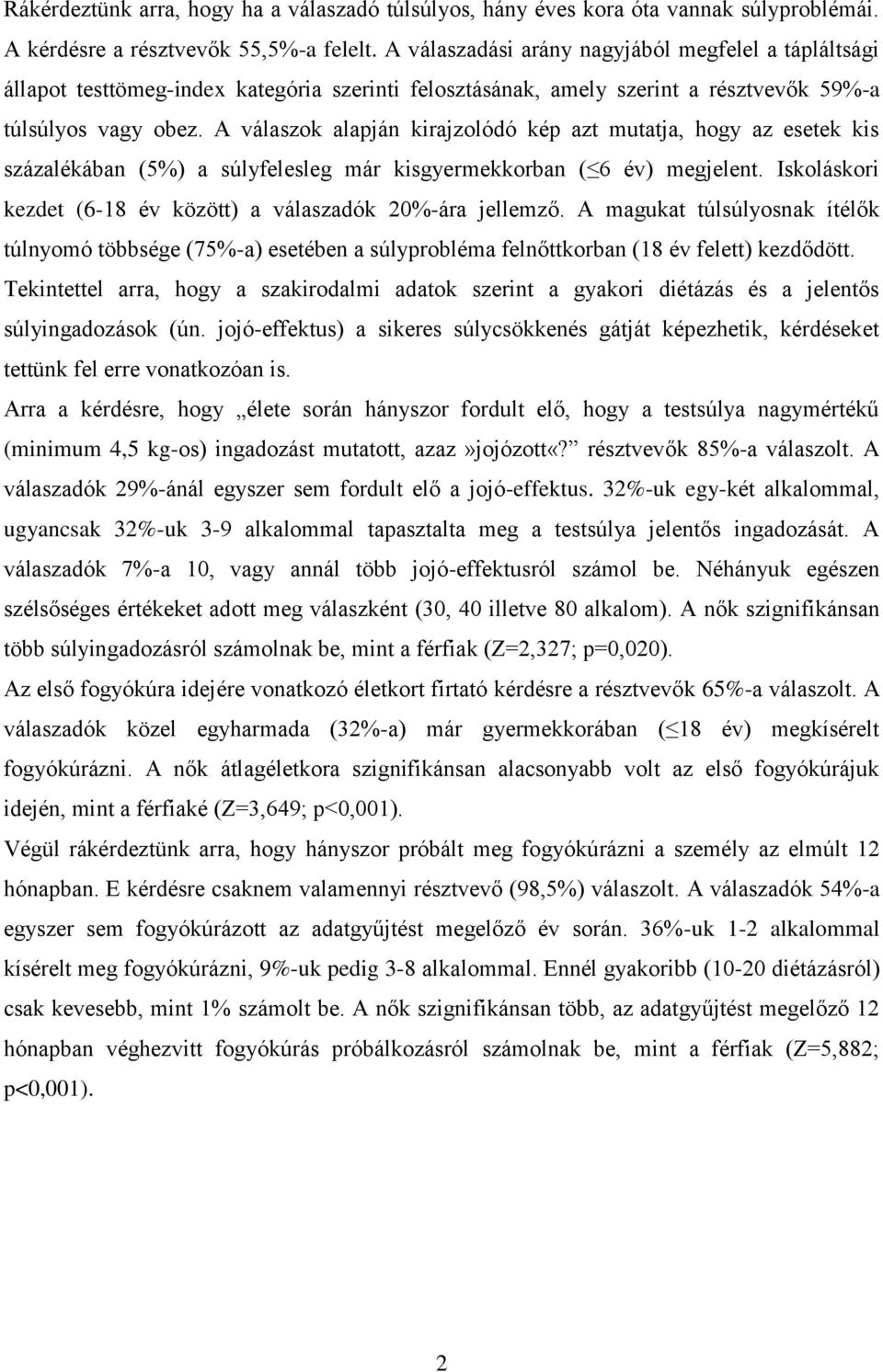 A válaszok alapján kirajzolódó kép azt mutatja, hogy az esetek kis százalékában (5%) a súlyfelesleg már kisgyermekkorban ( 6 év) megjelent.