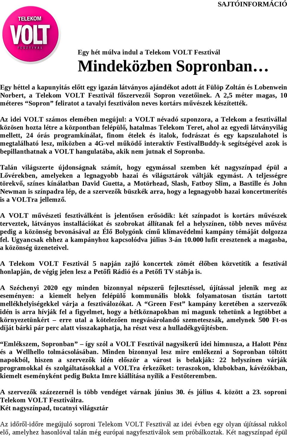 Az idei VOLT számos elemében megújul: a VOLT névadó szponzora, a Telekom a fesztivállal közösen hozta létre a központban felépülő, hatalmas Telekom Teret, ahol az egyedi látványvilág mellett, 24 órás