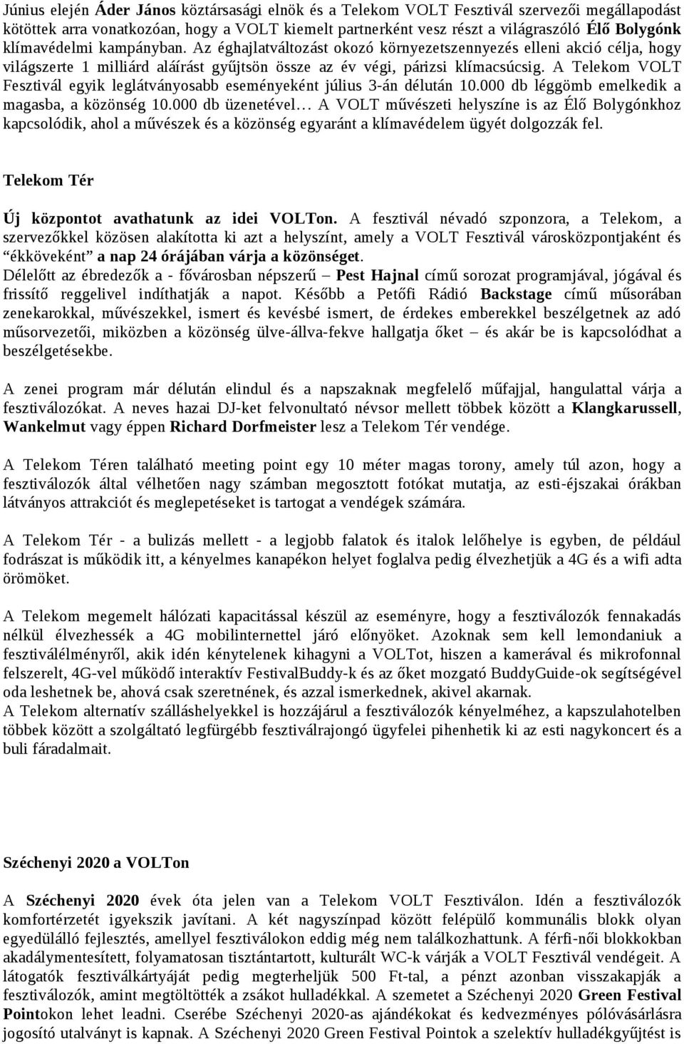 A Telekom VOLT Fesztivál egyik leglátványosabb eseményeként július 3-án délután 10.000 db léggömb emelkedik a magasba, a közönség 10.