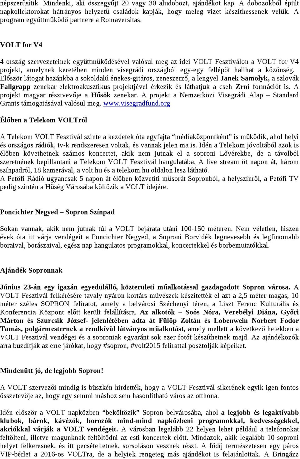 VOLT for V4 4 ország szervezeteinek együttműködésével valósul meg az idei VOLT Fesztiválon a VOLT for V4 projekt, amelynek keretében minden visegrádi országból egy-egy fellépőt hallhat a közönség.