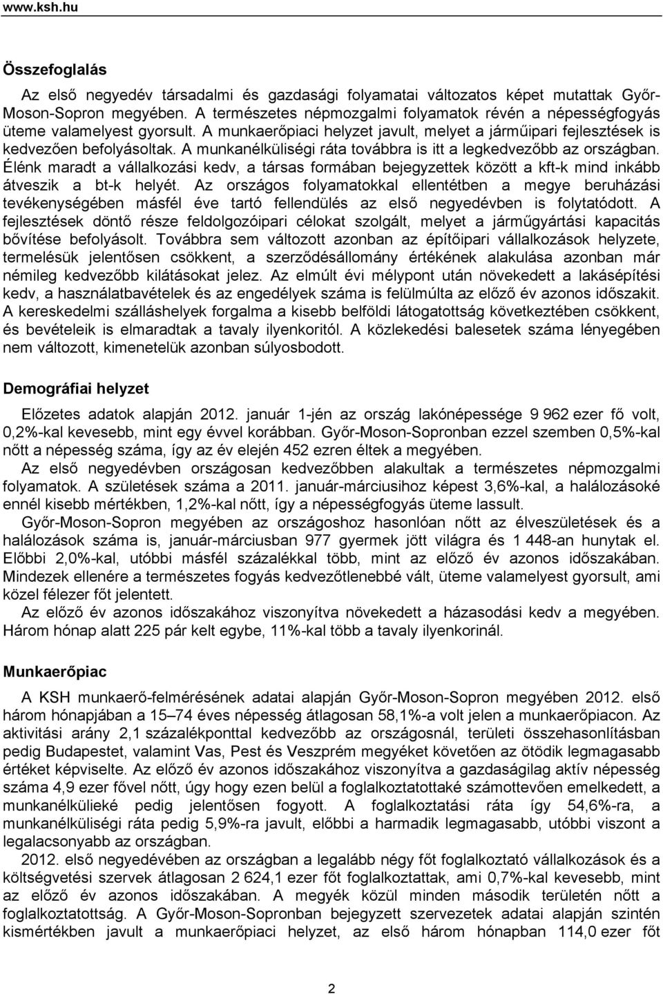 A munkanélküliségi ráta továbbra is itt a legkedvezőbb az országban. Élénk maradt a vállalkozási kedv, a társas formában bejegyzettek között a kft-k mind inkább átveszik a bt-k helyét.