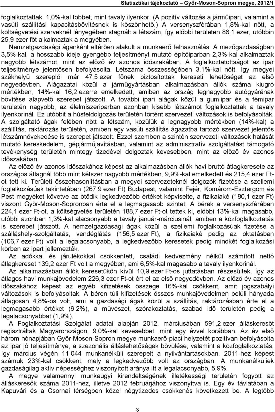 ) A versenyszférában 1,8%-kal nőtt, a költségvetési szerveknél lényegében stagnált a létszám, így előbbi területen 86,1 ezer, utóbbin 25,9 ezer főt alkalmaztak a megyében.