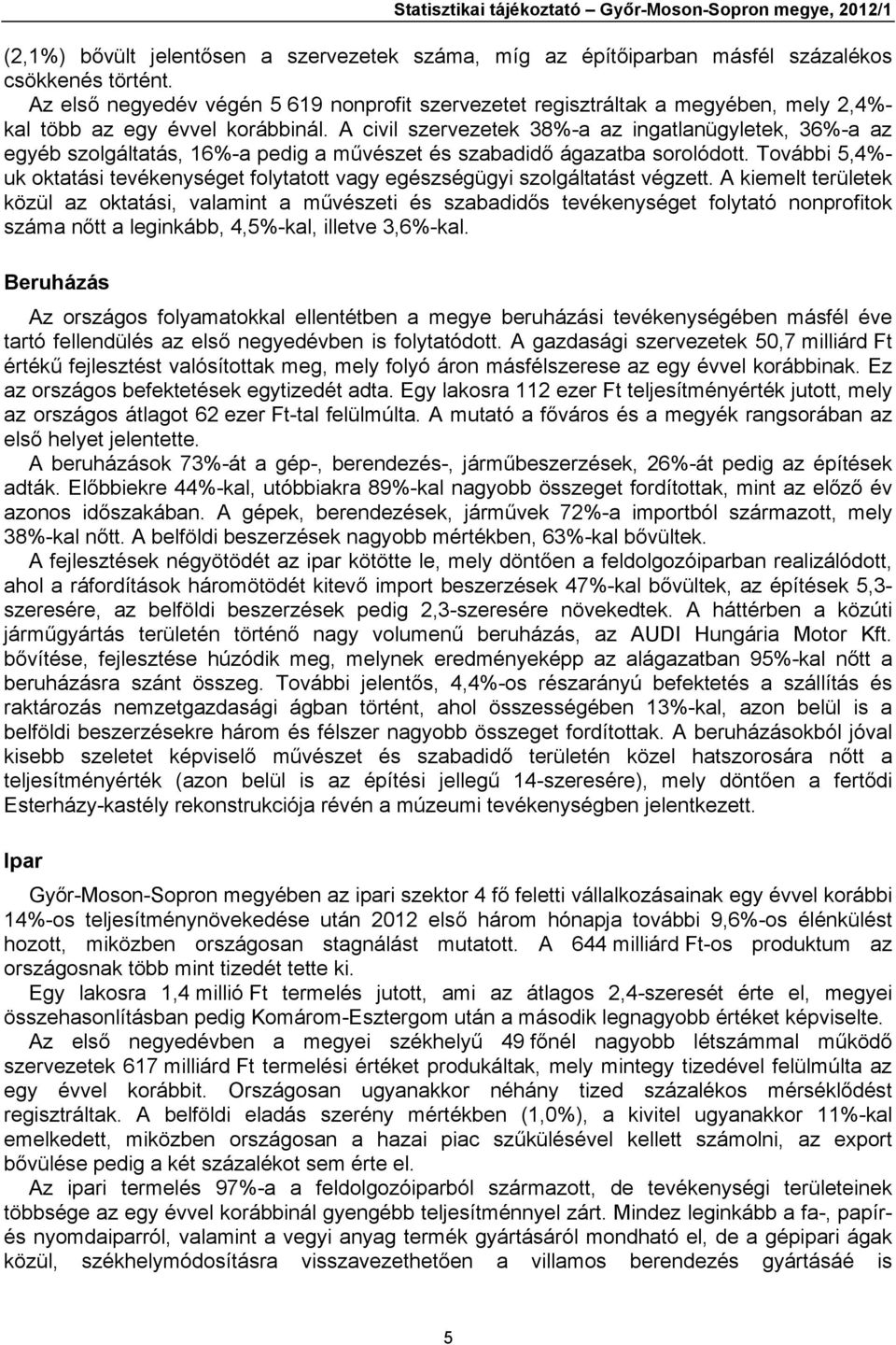 A civil szervezetek 38%-a az ingatlanügyletek, 36%-a az egyéb szolgáltatás, 16%-a pedig a művészet és szabadidő ágazatba sorolódott.