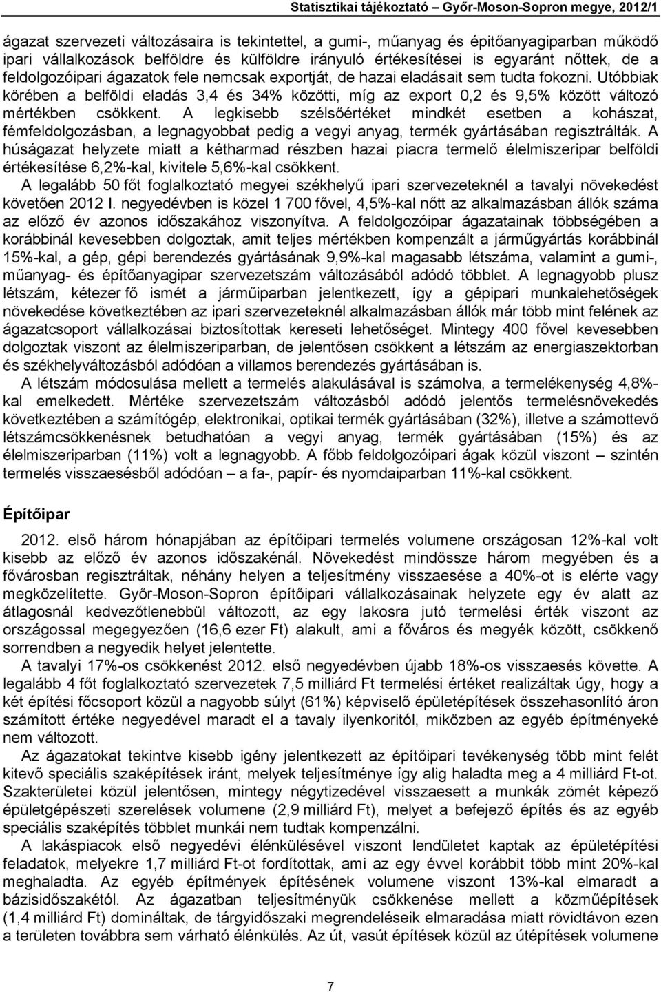 Utóbbiak körében a belföldi eladás 3,4 és 34% közötti, míg az export 0,2 és 9,5% között változó mértékben csökkent.