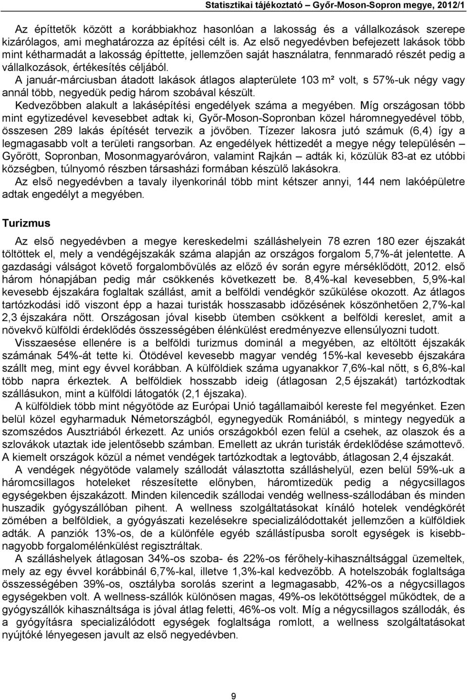 A január-márciusban átadott lakások átlagos alapterülete 103 m² volt, s 57%-uk négy vagy annál több, negyedük pedig három szobával készült.