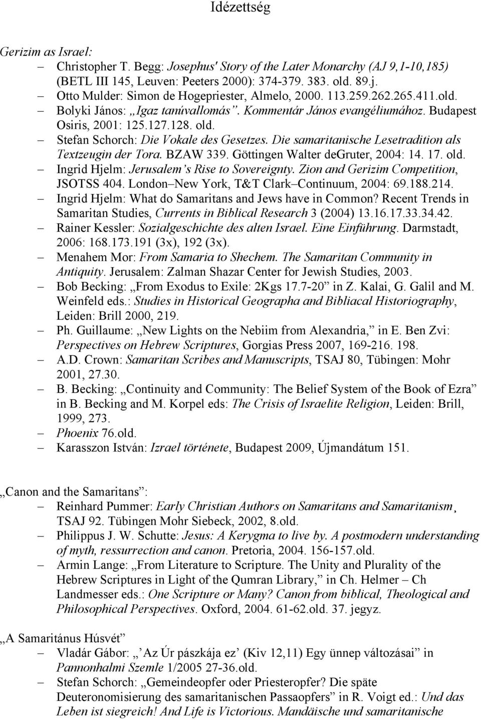 Stefan Schorch: Die Vokale des Gesetzes. Die samaritanische Lesetradition als Textzeugin der Tora. BZAW 339. Göttingen Walter degruter, 2004: 14. 17. old.