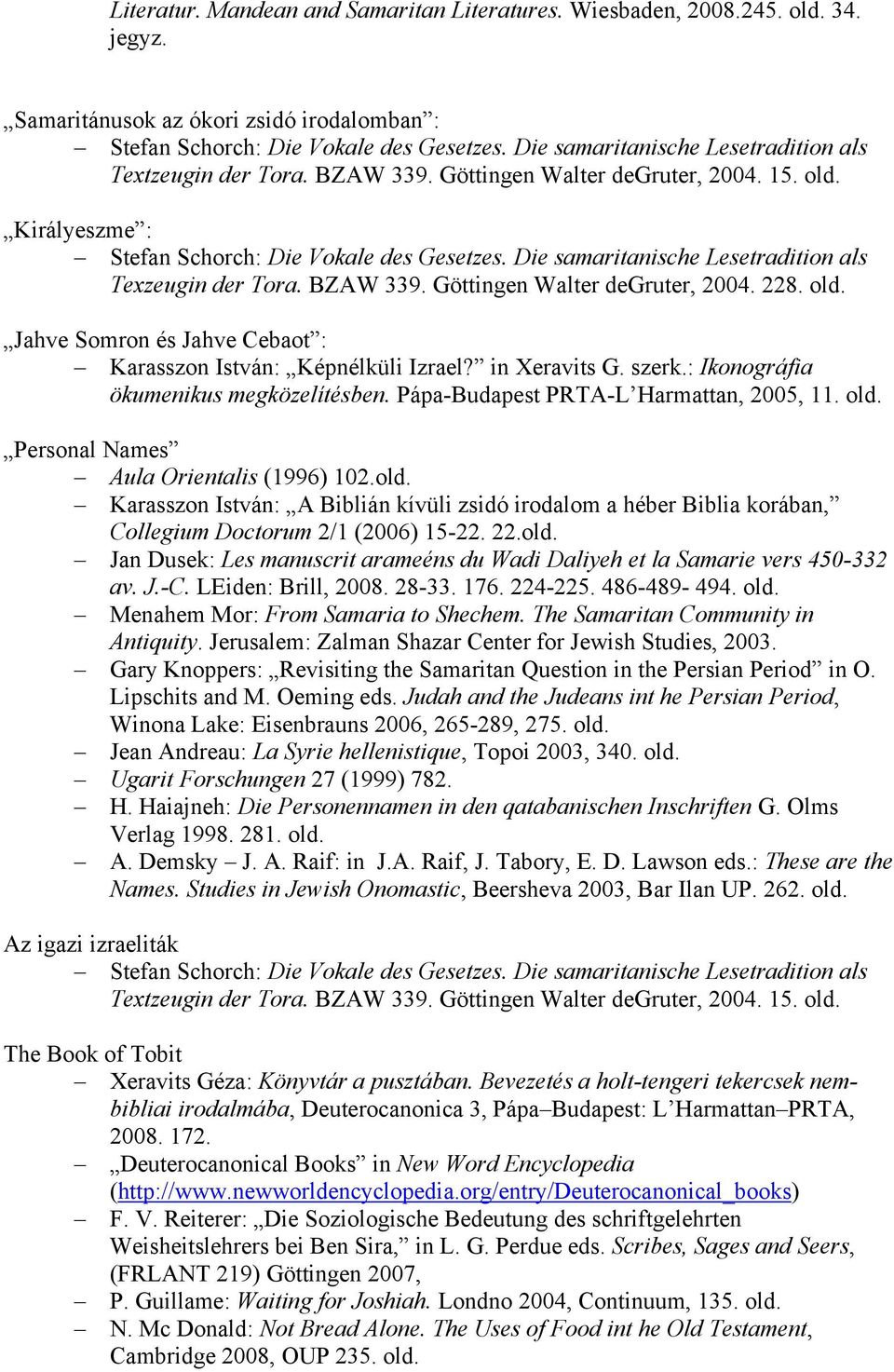 Die samaritanische Lesetradition als Texzeugin der Tora. BZAW 339. Göttingen Walter degruter, 2004. 228. old. Jahve Somron és Jahve Cebaot : Karasszon István: Képnélküli Izrael? in Xeravits G. szerk.