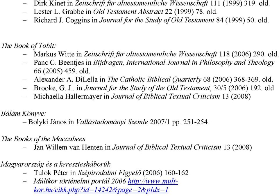 Beentjes in Bijdragen, International Journal in Philosophy and Theology 66 (2005) 459. old. Alexander A. DiLella in The Catholic Biblical Quarterly 68 (2006) 368-369. old. Brooke, G. J.. in Journal for the Study of the Old Testament, 30/5 (2006) 192.