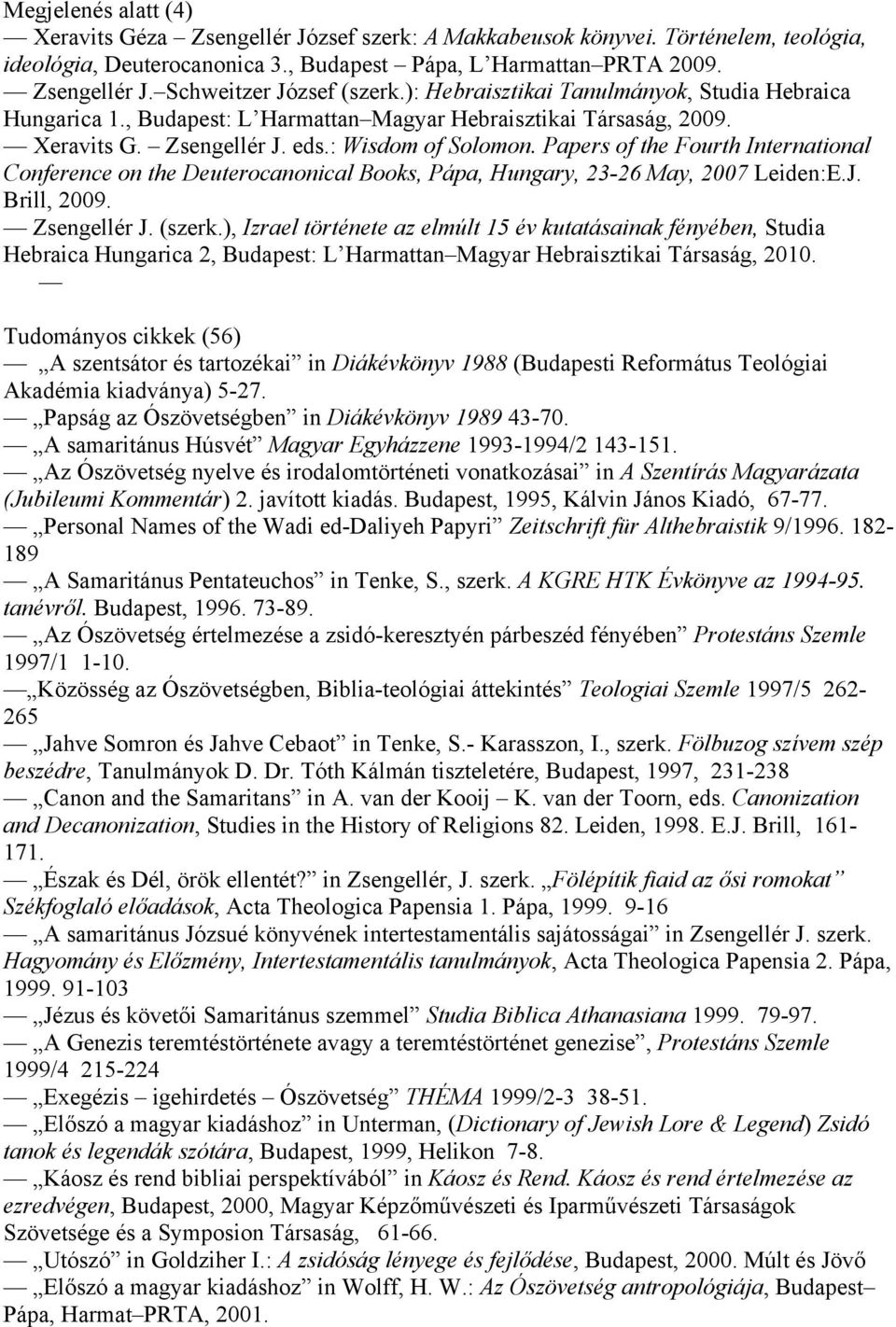 Papers of the Fourth International Conference on the Deuterocanonical Books, Pápa, Hungary, 23-26 May, 2007 Leiden:E.J. Brill, 2009. Zsengellér J. (szerk.