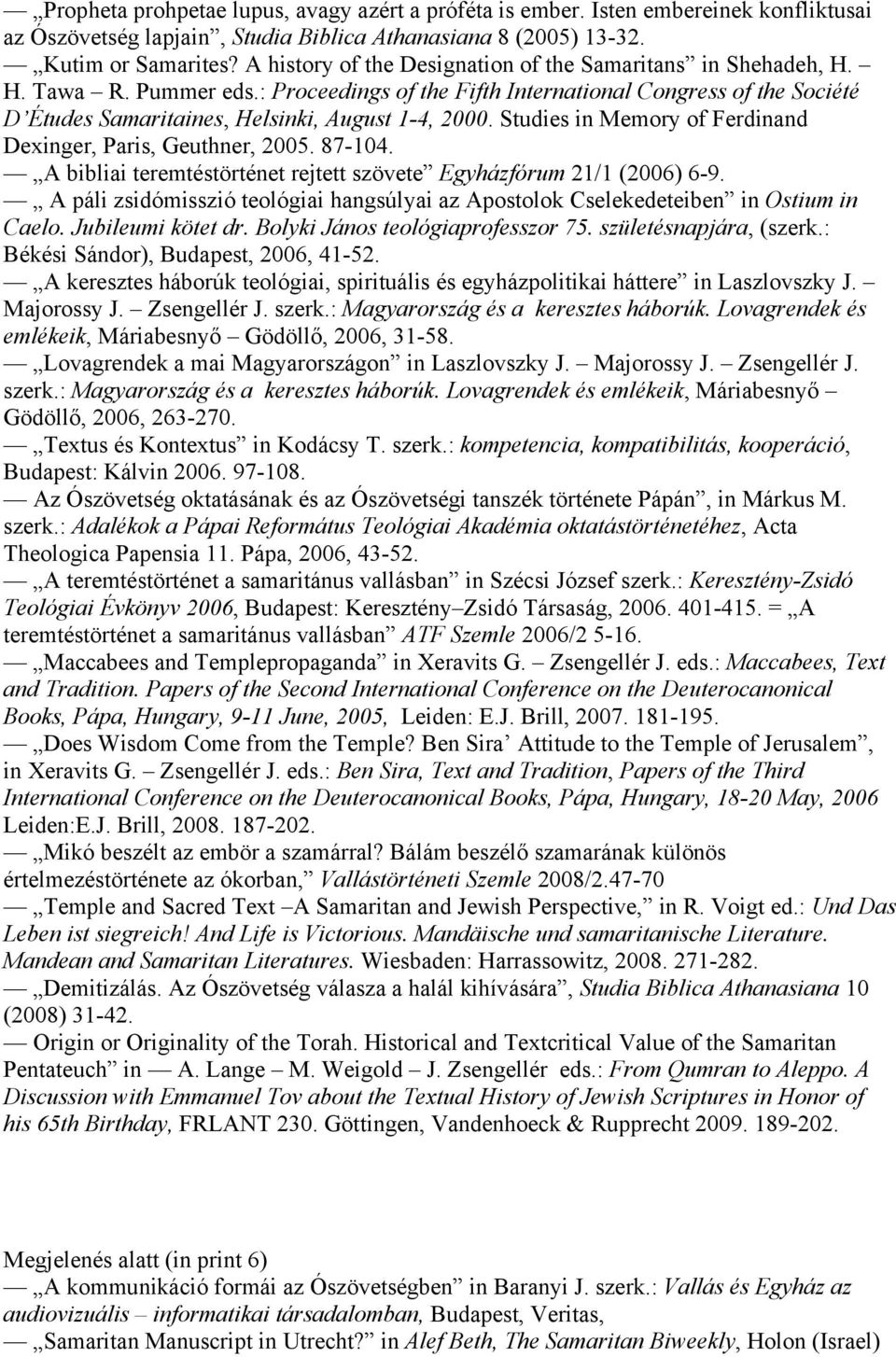 Studies in Memory of Ferdinand Dexinger, Paris, Geuthner, 2005. 87-104. A bibliai teremtéstörténet rejtett szövete Egyházfórum 21/1 (2006) 6-9.