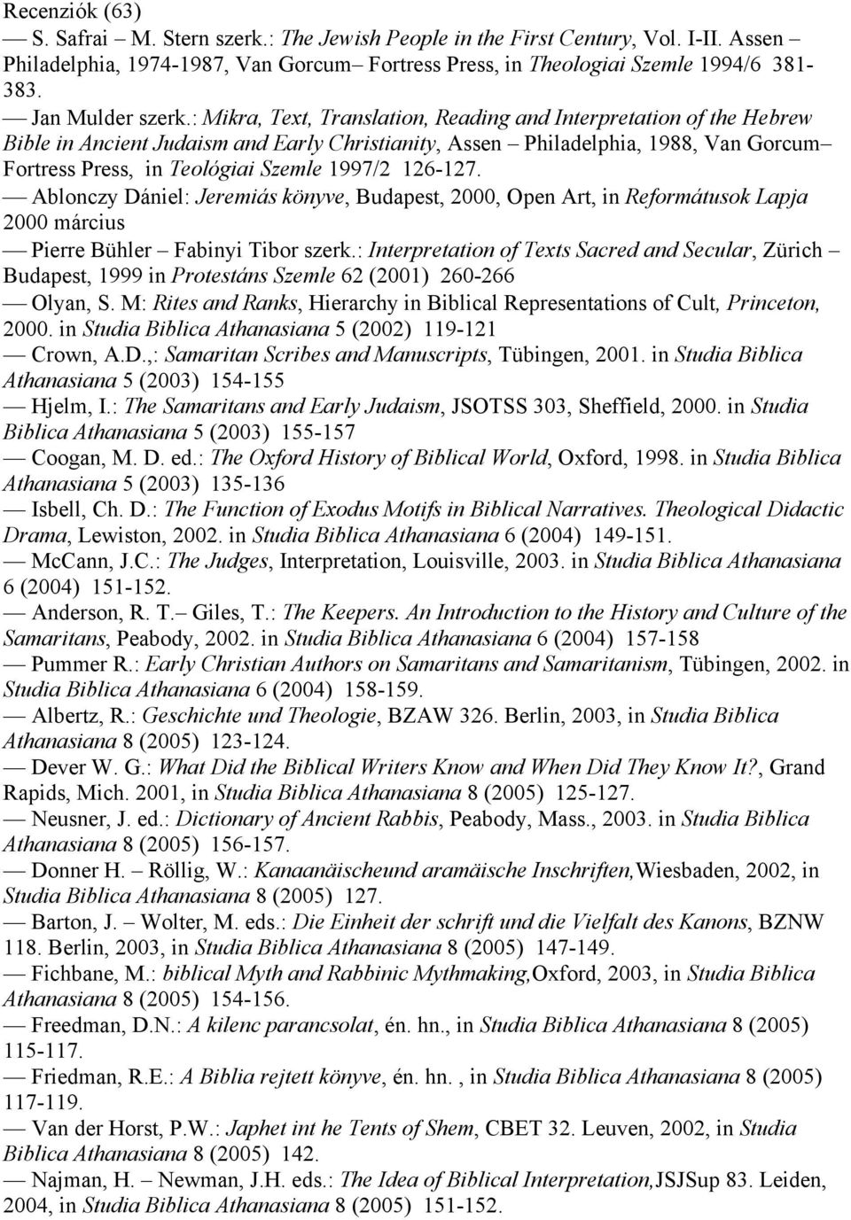 : Mikra, Text, Translation, Reading and Interpretation of the Hebrew Bible in Ancient Judaism and Early Christianity, Assen Philadelphia, 1988, Van Gorcum Fortress Press, in Teológiai Szemle 1997/2