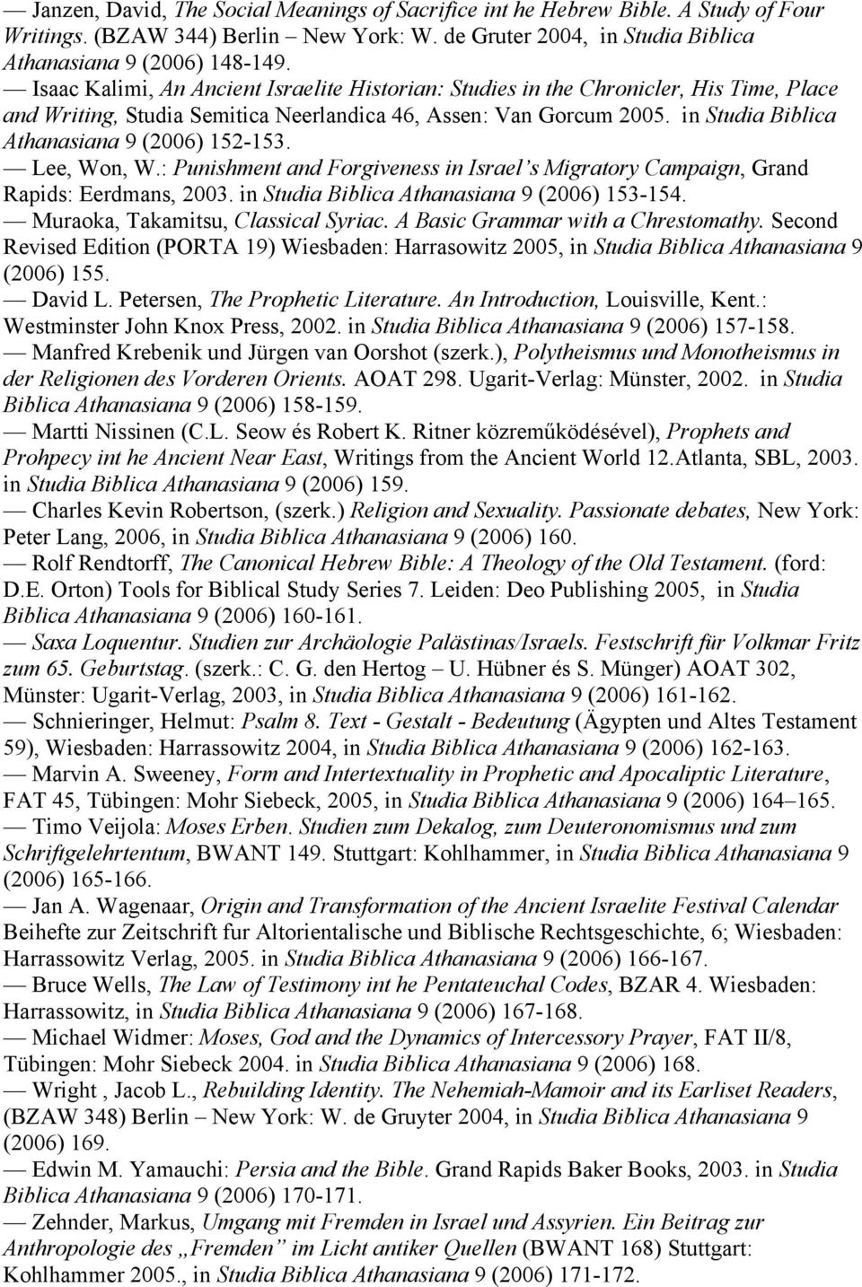 in Studia Biblica Athanasiana 9 (2006) 152-153. Lee, Won, W.: Punishment and Forgiveness in Israel s Migratory Campaign, Grand Rapids: Eerdmans, 2003. in Studia Biblica Athanasiana 9 (2006) 153-154.