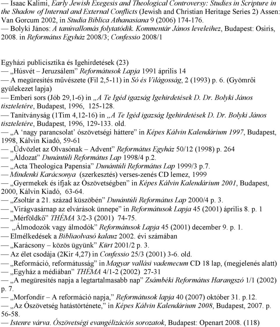 in Református Egyház 2008/3; Confessio 2008/1 Egyházi publicisztika és Igehirdetések (23) Húsvét Jeruzsálem Reformátusok Lapja 1991 április 14 A megüresítés művészete (Fil 2,5-11) in Só és