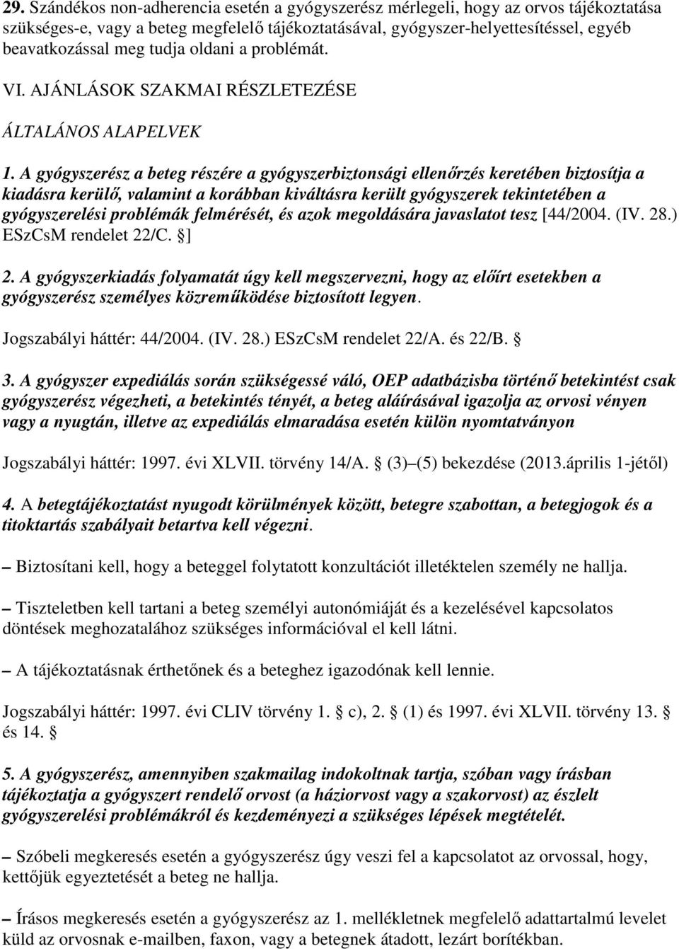 A gyógyszerész a beteg részére a gyógyszerbiztonsági ellenırzés keretében biztosítja a kiadásra kerülı, valamint a korábban kiváltásra került gyógyszerek tekintetében a gyógyszerelési problémák