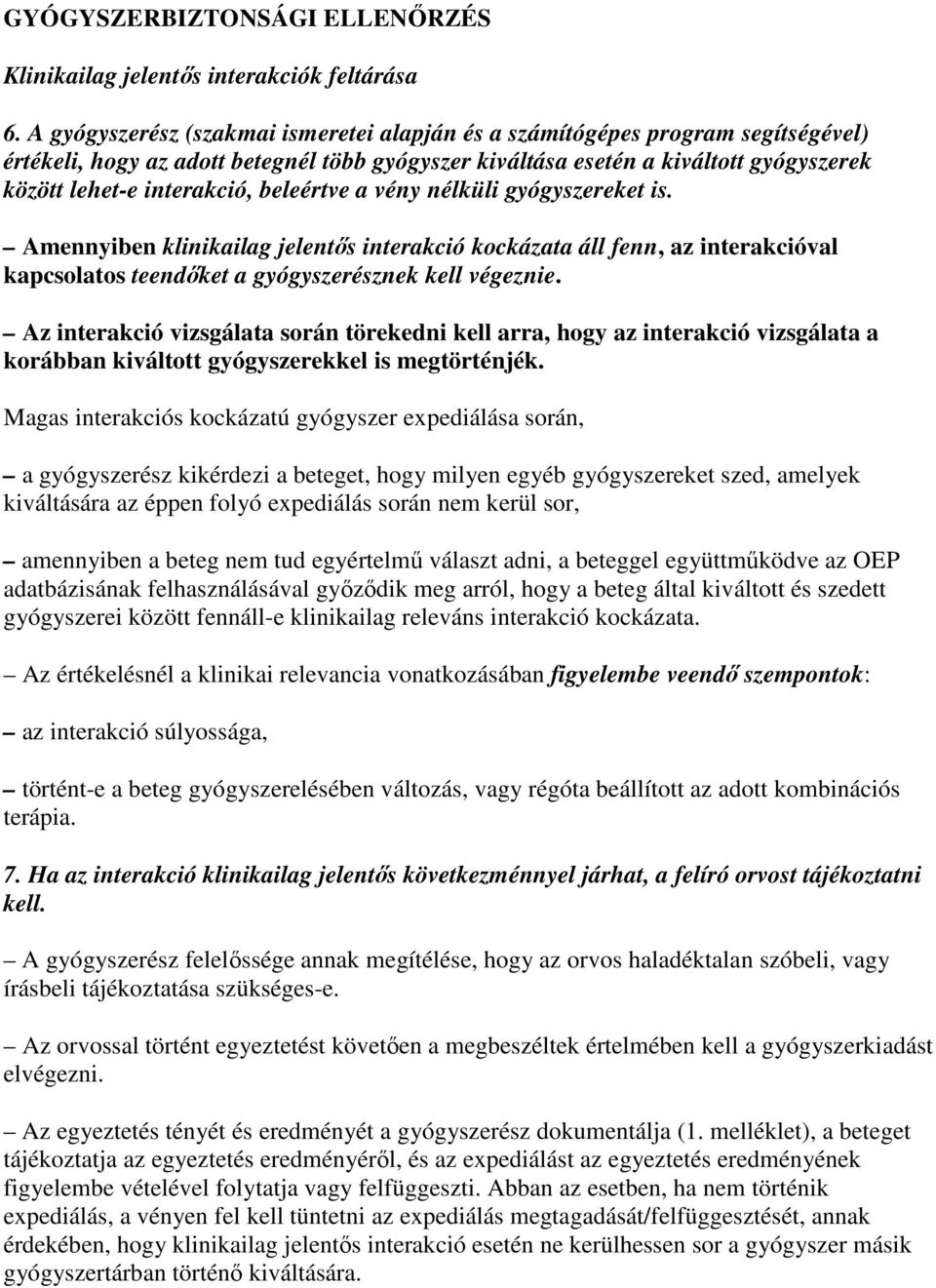 beleértve a vény nélküli gyógyszereket is. Amennyiben klinikailag jelentıs interakció kockázata áll fenn, az interakcióval kapcsolatos teendıket a gyógyszerésznek kell végeznie.