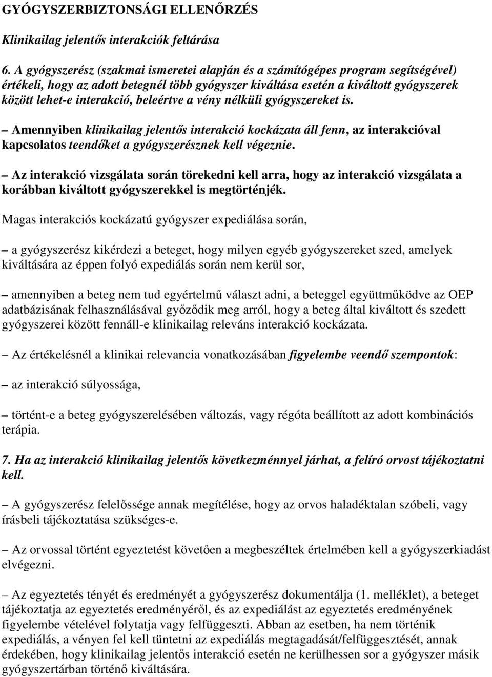 beleértve a vény nélküli gyógyszereket is. Amennyiben klinikailag jelentıs interakció kockázata áll fenn, az interakcióval kapcsolatos teendıket a gyógyszerésznek kell végeznie.