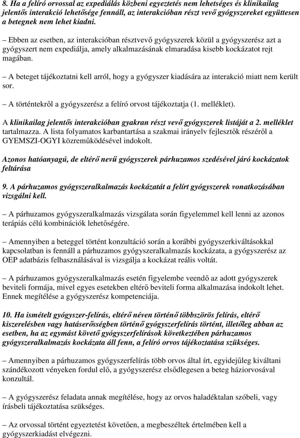 A beteget tájékoztatni kell arról, hogy a gyógyszer kiadására az interakció miatt nem került sor. A történtekrıl a gyógyszerész a felíró orvost tájékoztatja (1. melléklet).