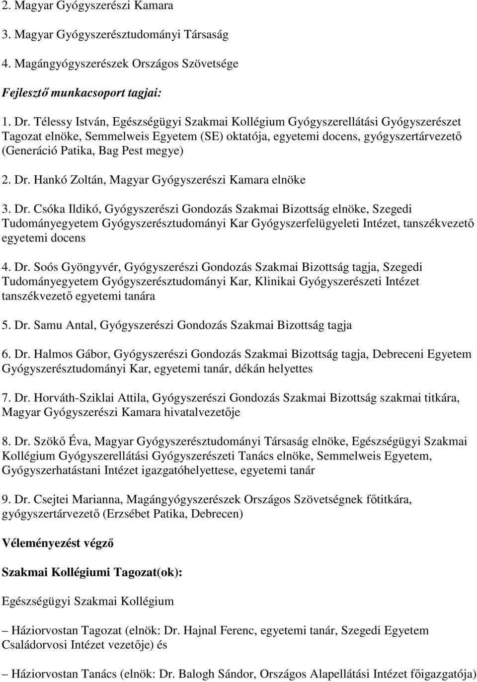 megye) 2. Dr. Hankó Zoltán, Magyar Gyógyszerészi Kamara elnöke 3. Dr. Csóka Ildikó, Gyógyszerészi Gondozás Szakmai Bizottság elnöke, Szegedi Tudományegyetem Gyógyszerésztudományi Kar Gyógyszerfelügyeleti Intézet, tanszékvezetı egyetemi docens 4.