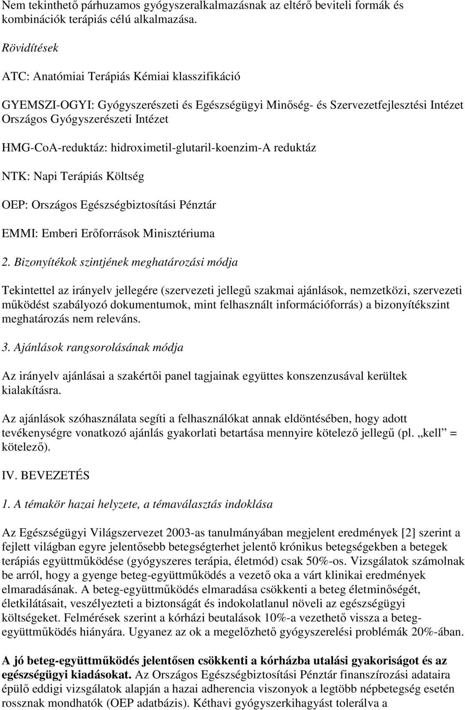 hidroximetil-glutaril-koenzim-a reduktáz NTK: Napi Terápiás Költség OEP: Országos Egészségbiztosítási Pénztár EMMI: Emberi Erıforrások Minisztériuma 2.