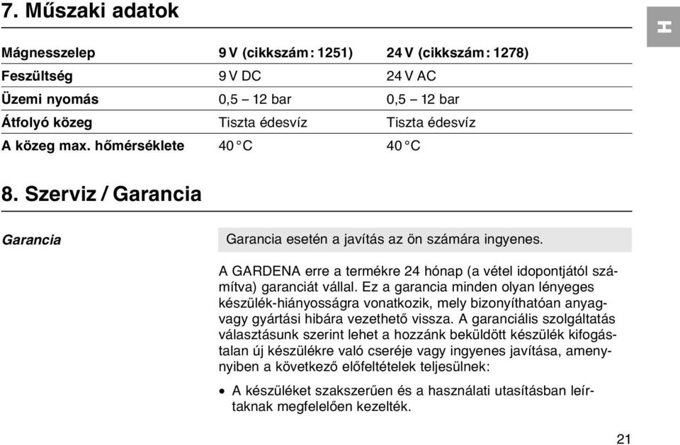 Ez a garancia minden olyan lényeges készülék-hiányosságra vonatkozik, mely bizonyíthatóan anyagvagy gyártási hibára vezethető vissza.