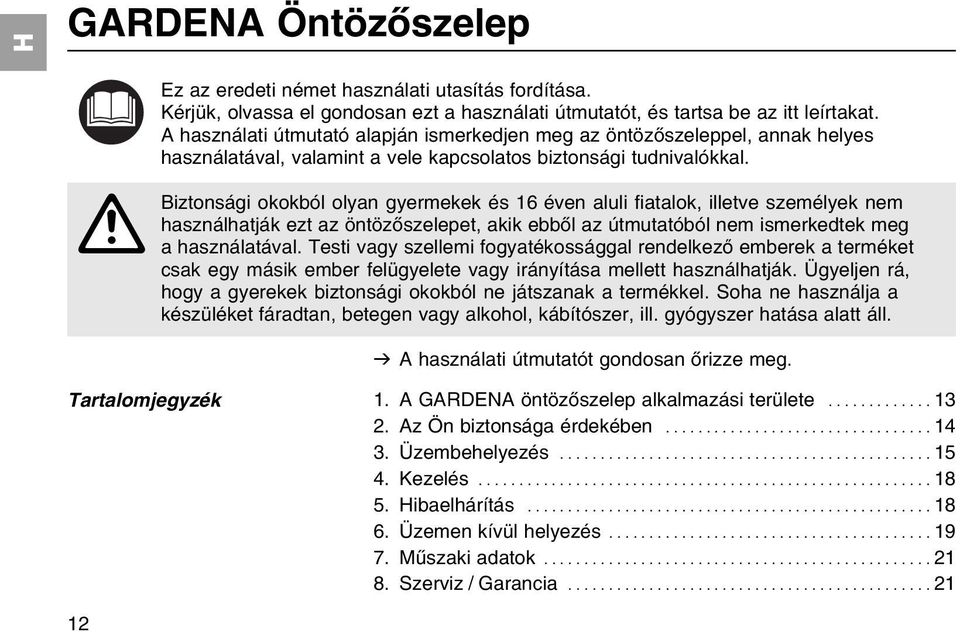 A Biztonsбgi okokbуl olyan gyermekek йs 16 йven aluli fiatalok, illetve szemйlyek nem hasznбlhatjбk ezt az цntцzхszelepet, akik ebbхl az ъtmutatуbуl nem ismerkedtek meg a hasznбlatбval.