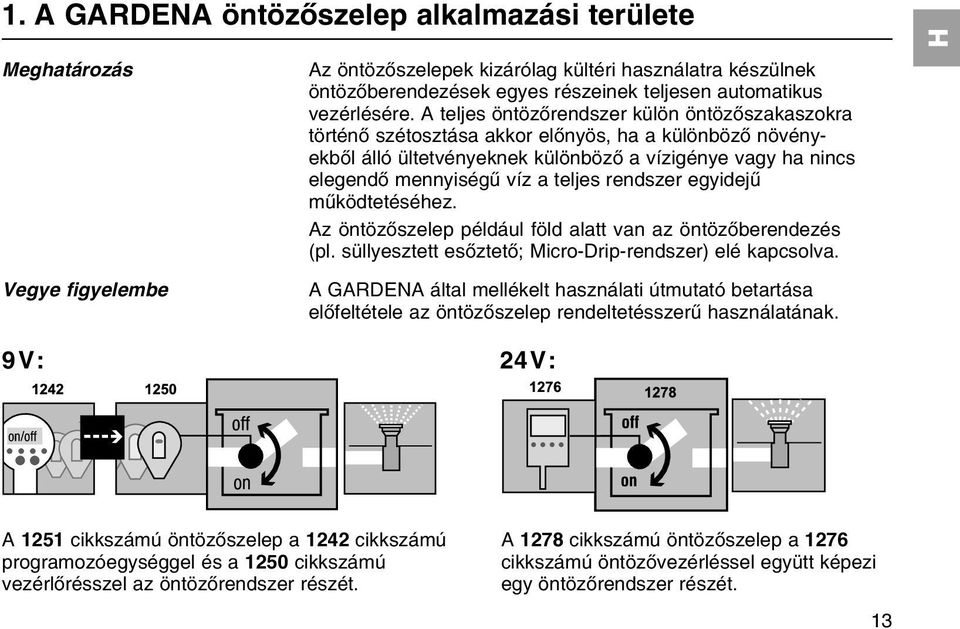 A teljes цntцzхrendszer kьlцn цntцzхszakaszokra tцrtйnх szйtosztбsa akkor elхnyцs, ha a kьlцnbцzх nцvйnyekbхl бllу ьltetvйnyeknek kьlцnbцzх a vнzigйnye vagy ha nincs elegendх mennyisйgы vнz a teljes