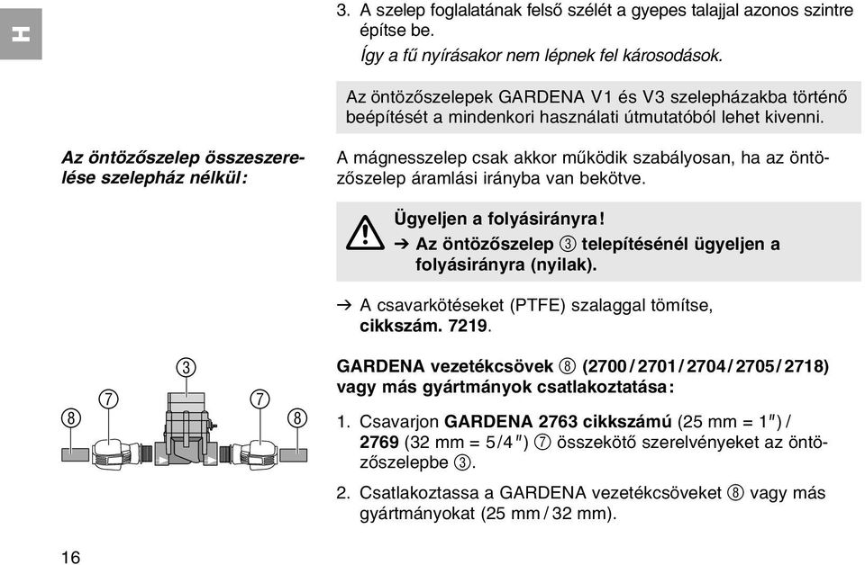 Az цntцzхszelep цsszeszerelйse szelephбz nйlkьl: A mбgnesszelep csak akkor mыkцdik szabбlyosan, ha az цntцzхszelep бramlбsi irбnyba van bekцtve. Ьgyeljen a folyбsirбnyra!