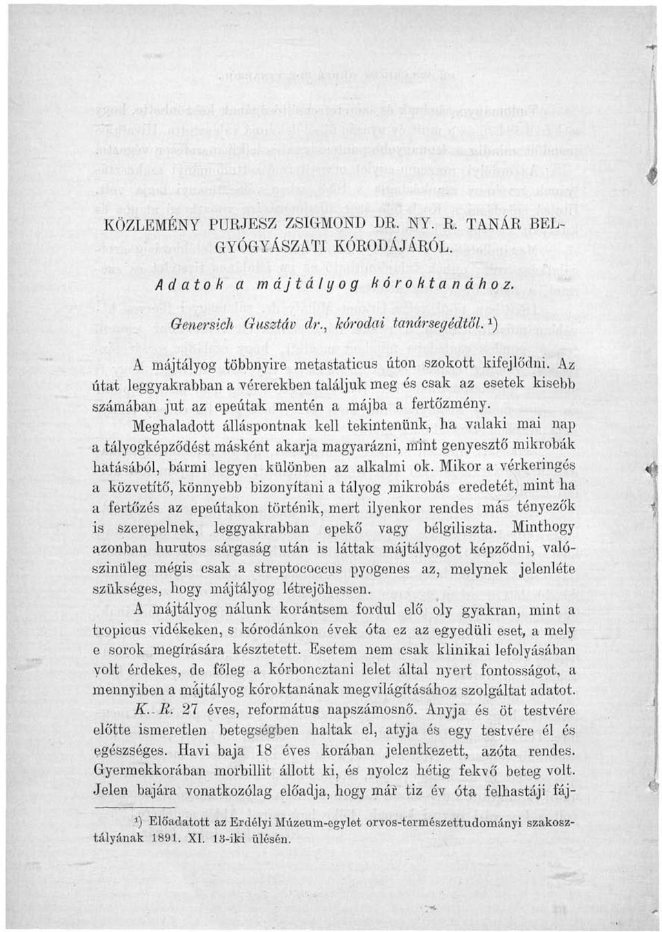 Meghaladott álláspontnak kell tekntenünk, ha valak ma nap a tályogképződést másként akarja magyarázn, mnt genyesztő mkrobák hatásából, bárm legyen különben az alkalm ok.