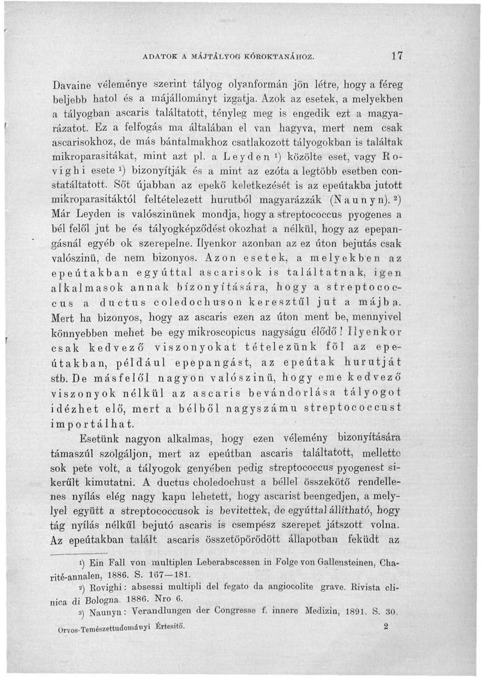 Ez a felfogás ma általában el van hagyva, mert nem csak ascarsokhoz, de más bántalmakhoz csatlakozott tályogokban s találtak mkroparastákat, mnt azt pl.