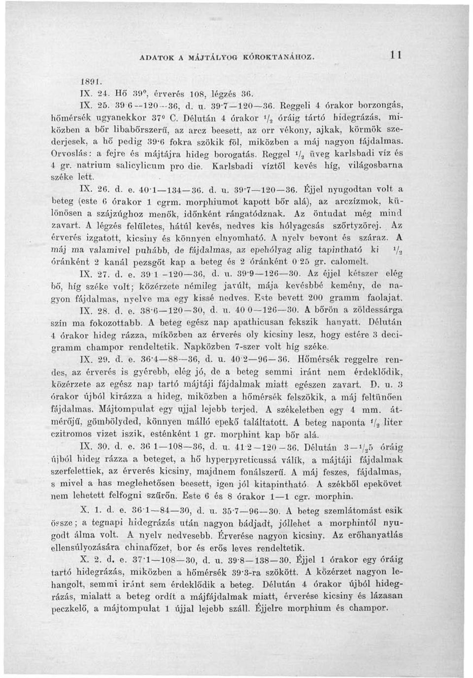 Orvoslás: a fejre és májtájra hdeg borogatás. Reggel '/a uve S karlsbad víz és 4 gr. nátrum salcylcum pro de. Karlsbad víztől kevés híg, vlágosbarna széke lett. IX. 26. d. e. 403436. d. u. 39*72036.