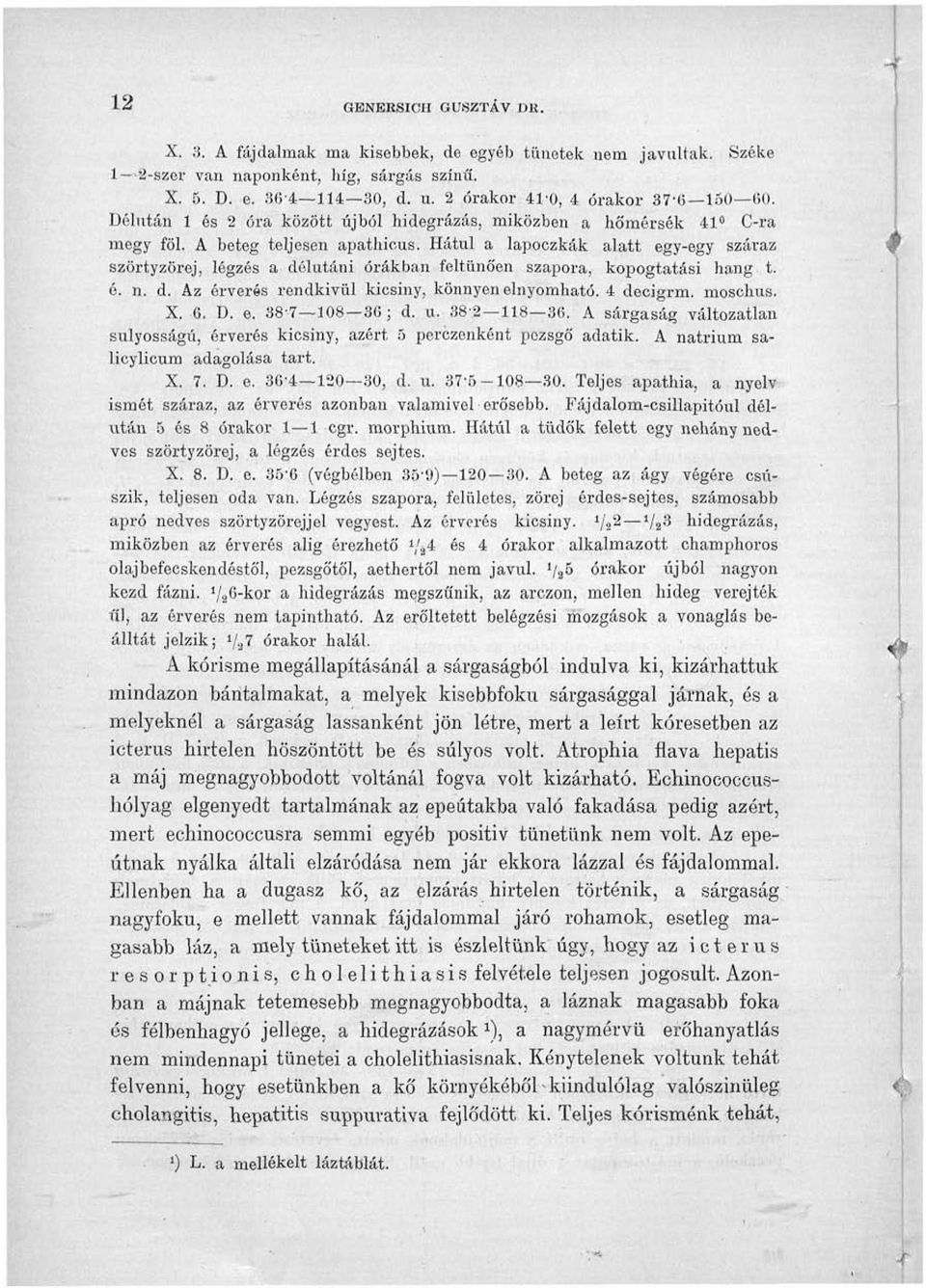 Hátul a lapoezkák alatt egy-egy száraz szörtyzörej, légzés a délután órákban feltűnően szapora, kopogtatás hang t. é. n. d. Az érverés rendkívül kcsny, könnyen elnyomható. 4 decgrm. moschus. X. 6. D.