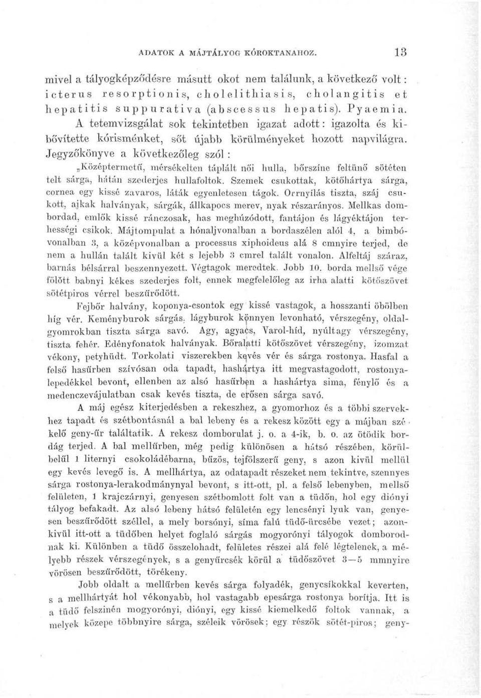 Jegyzőkönyve a következőleg szól: Középtermetű, mérsékelten táplált nő hulla, bőrszíne feltűnő sötéten telt sárga, hátán szederjes hullafoltok.