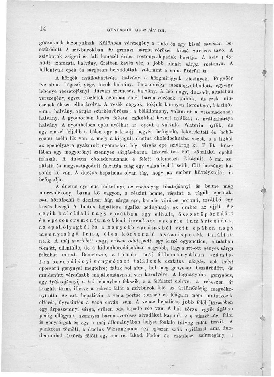 A bllentyűk épek és sárgásán bevódottak, valamnt a sma ütérfal s. A hörgők nyálkahártyája halvány, a hörgmrgyek kcsnyek. Függőéíve sírna. Légcső, gége, torok halvány.