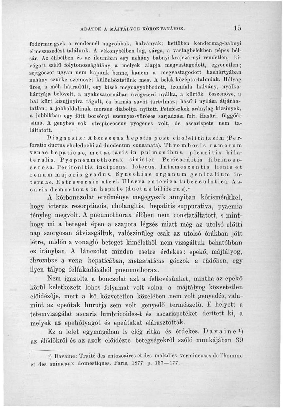 hashártyában néhány szürke szemcsét különböztetünk meg. A belek középtartalmúak.