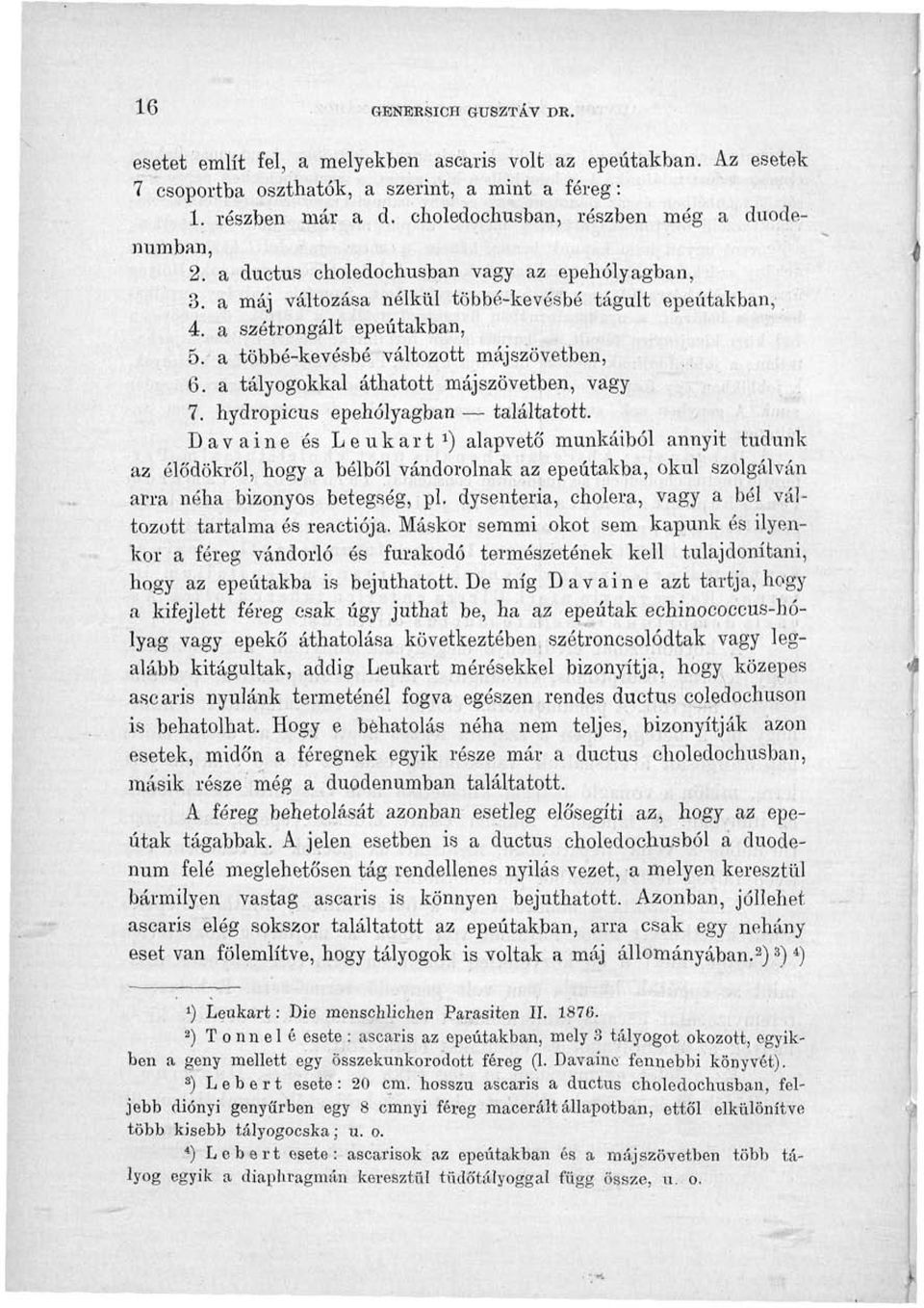 a többé-kevésbé változott májszövetben, 6. a tályogokkal áthatott májszövetben, vagy 7. hydropcus epehólyagban találtatott.