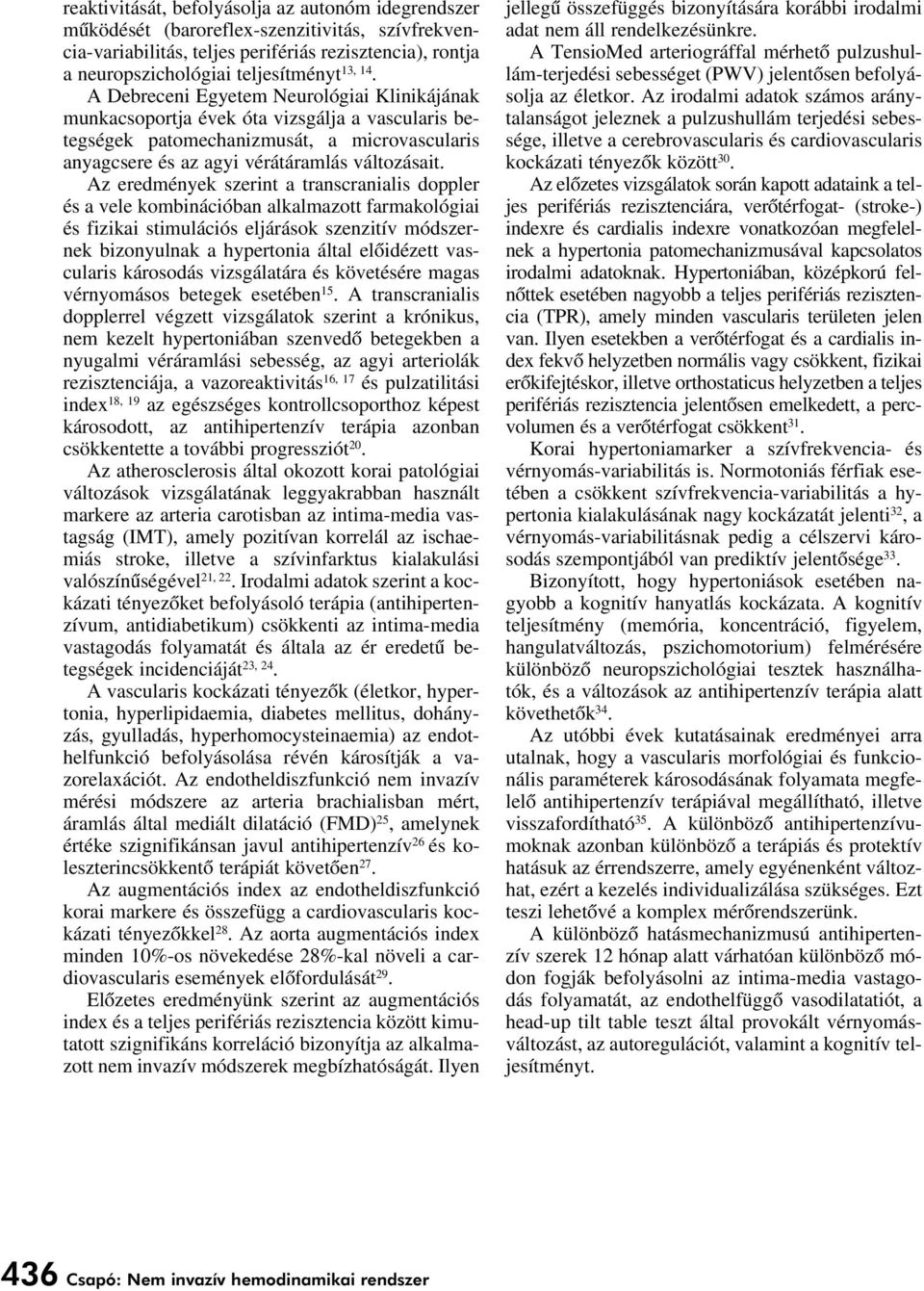 Az eredmények szerint a transcranialis doppler és a vele kombinációban alkalmazott farmakológiai és fizikai stimulációs eljárások szenzitív módszernek bizonyulnak a hypertonia által elôidézett