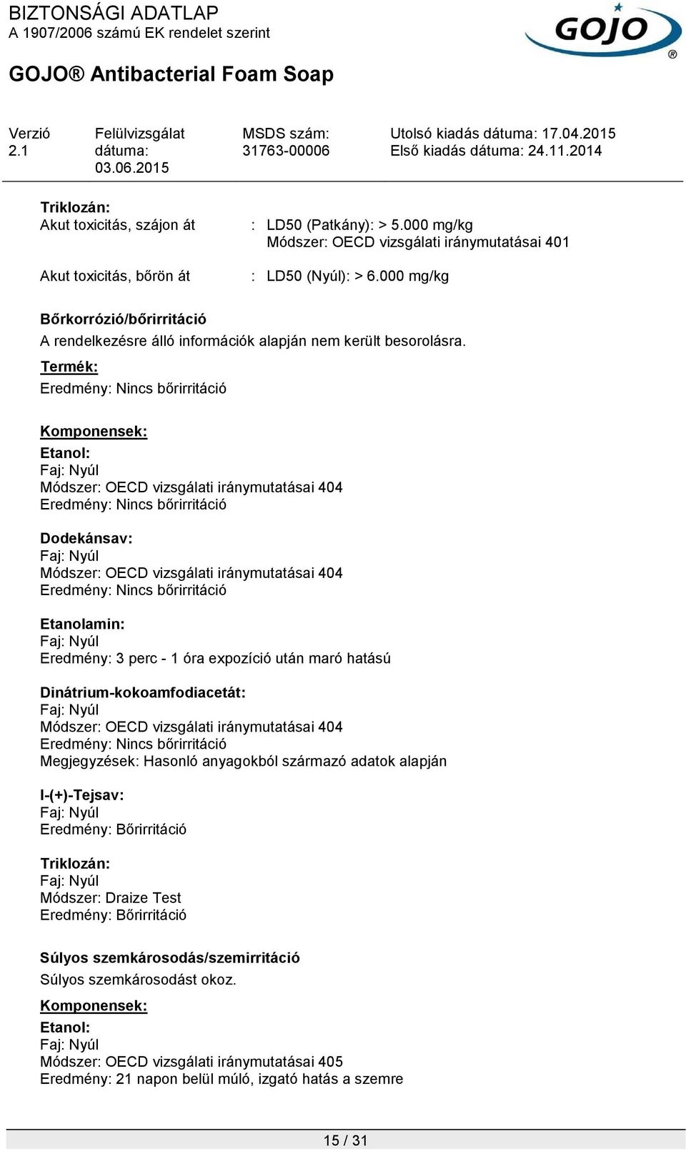 Termék: Eredmény: Nincs bőrirritáció Komponensek: Etanol: Faj: Nyúl Módszer: OECD vizsgálati iránymutatásai 404 Eredmény: Nincs bőrirritáció Dodekánsav: Faj: Nyúl Módszer: OECD vizsgálati