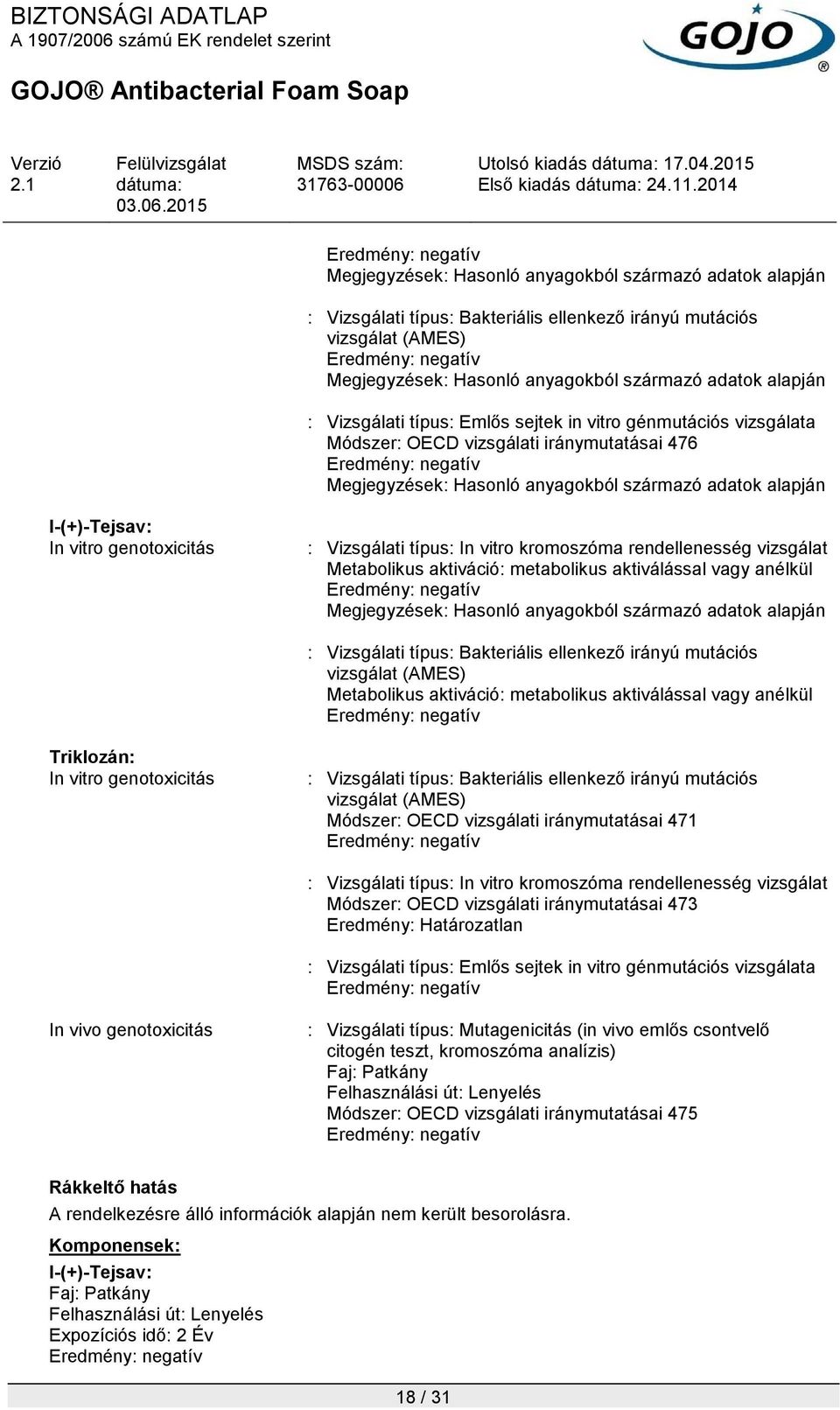 mutációs vizsgálat (AMES) Metabolikus aktiváció: metabolikus aktiválással vagy anélkül Triklozán: In vitro genotoxicitás : Vizsgálati típus: Bakteriális ellenkező irányú mutációs vizsgálat (AMES)