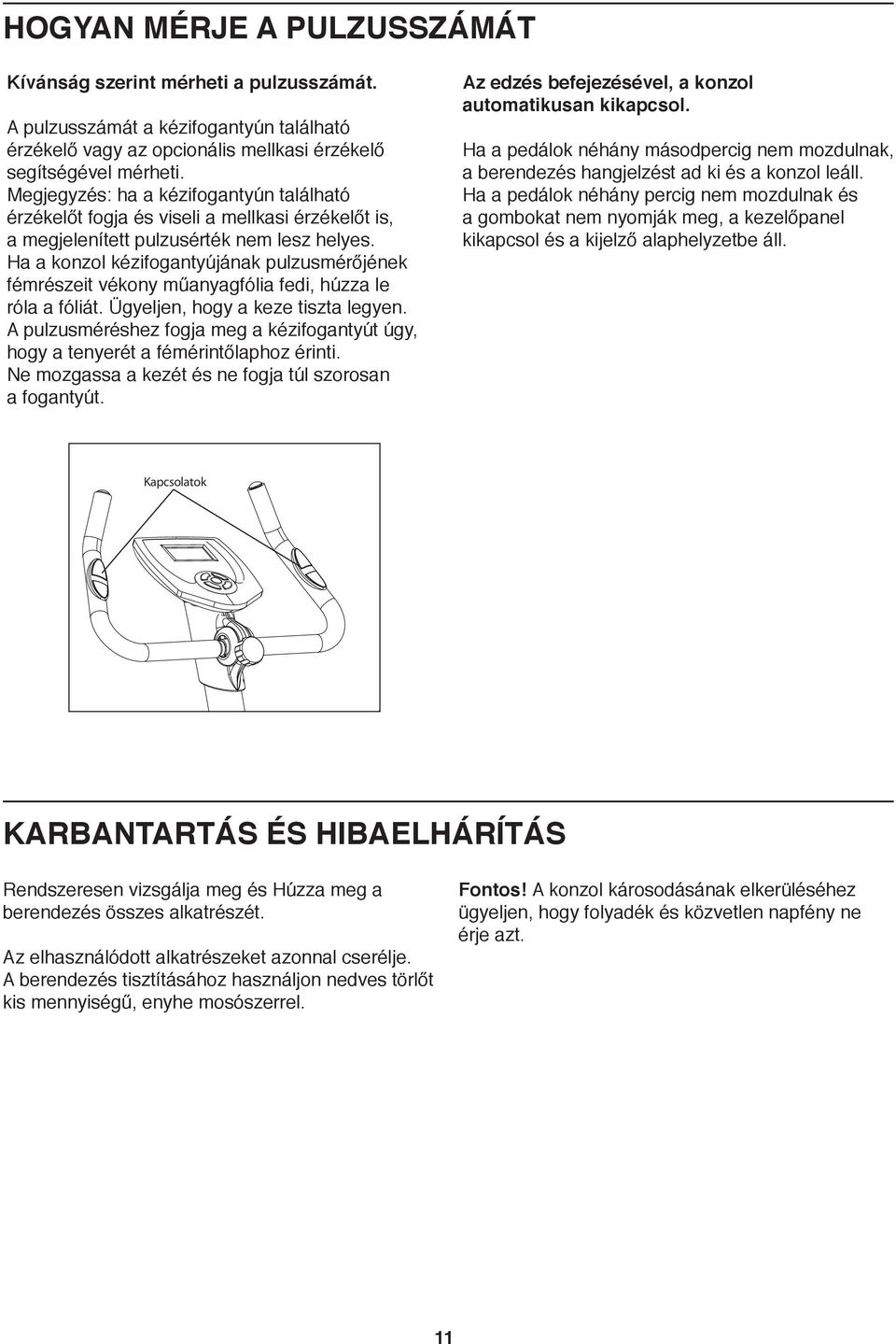 Ha a konzol kézifogantyújának pulzusmérőjének fémrészeit vékony műanyagfólia fedi, húzza le róla a fóliát. Ügyeljen, hogy a keze tiszta legyen.