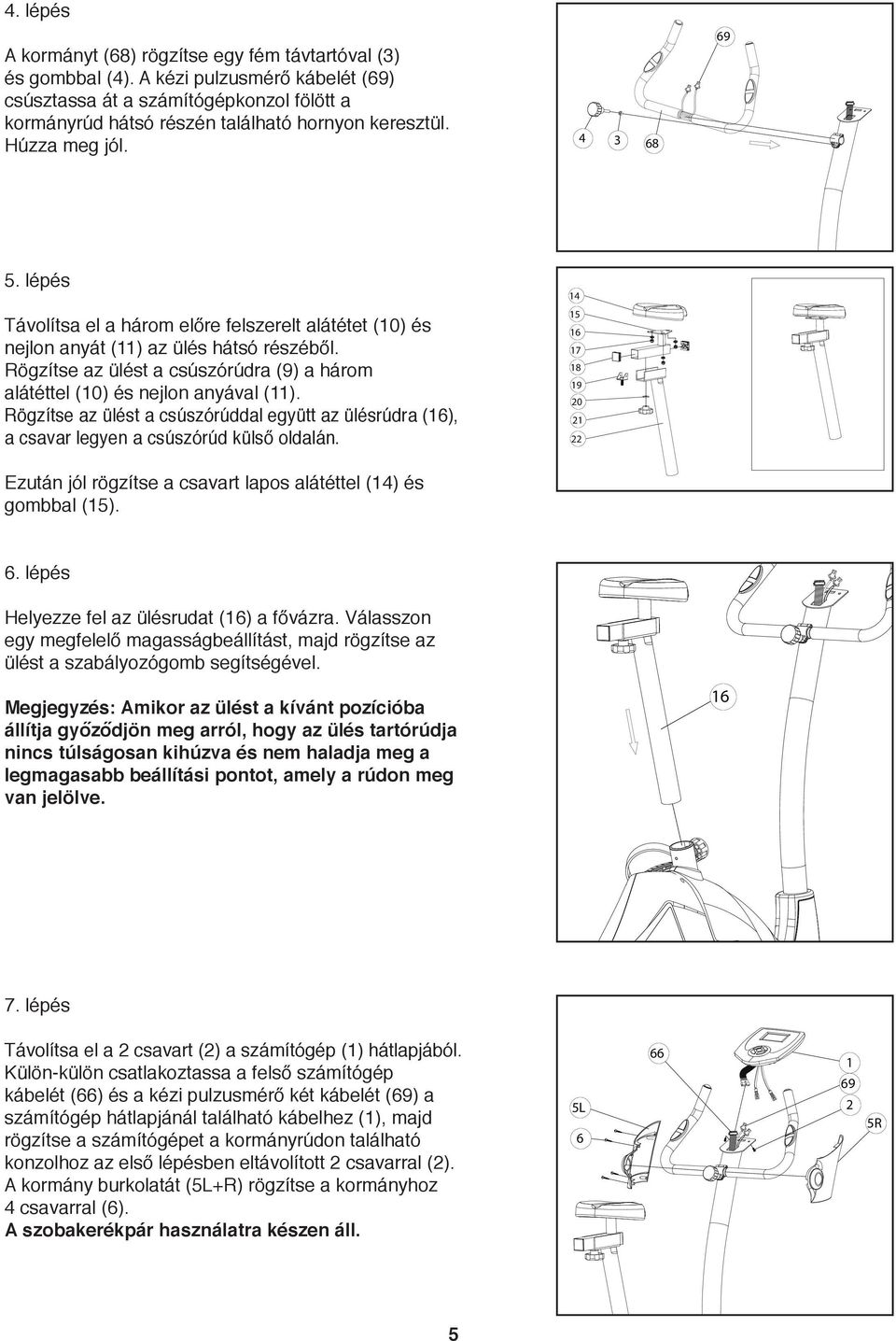 Rögzítse az ülést a csúszórúdra (9) a három alátéttel (0) és nejlon anyával (). Rögzítse az ülést a csúszórúddal együtt az ülésrúdra (6), a csavar legyen a csúszórúd külső oldalán.