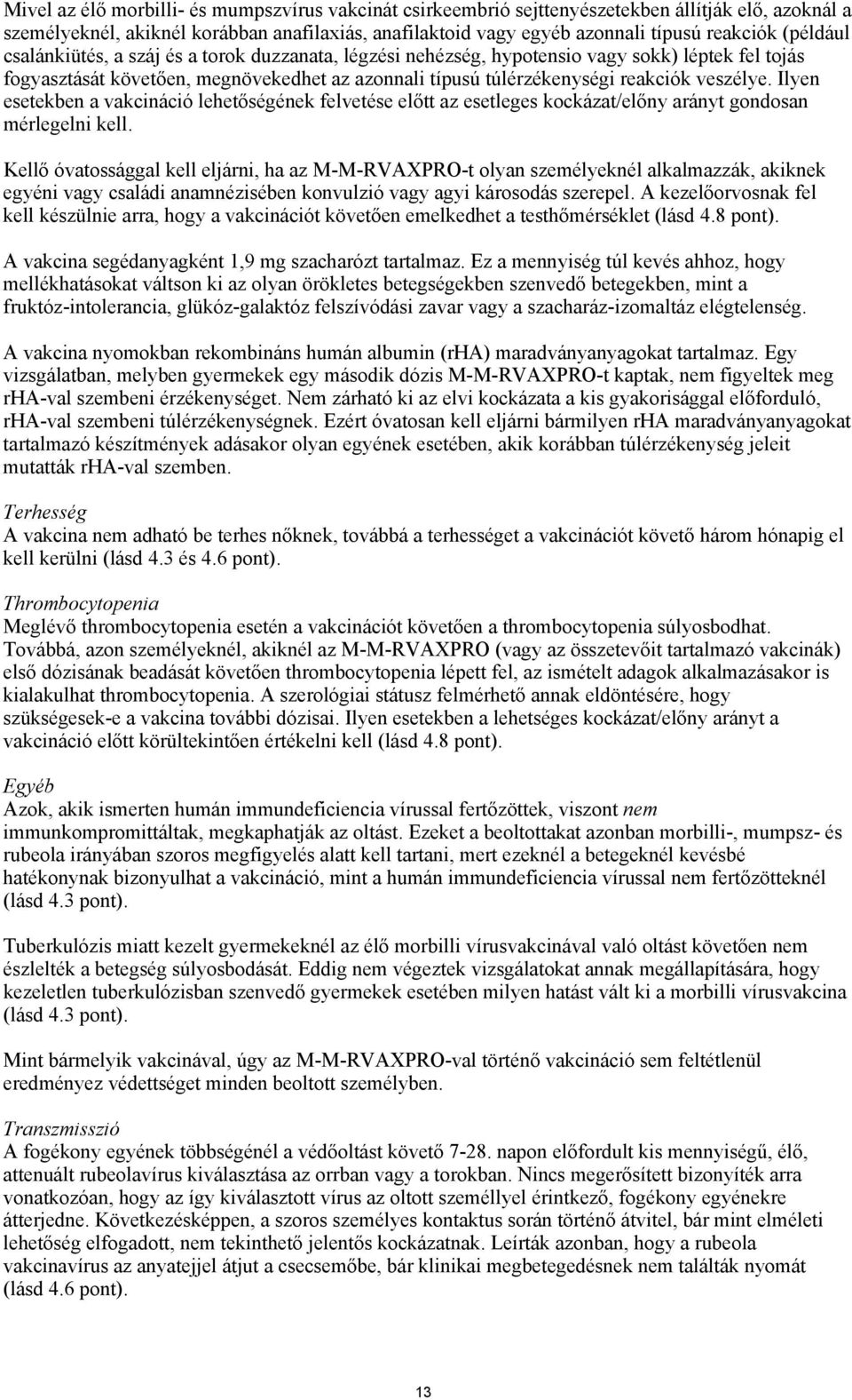 Ilyen esetekben a vakcináció lehetőségének felvetése előtt az esetleges kockázat/előny arányt gondosan mérlegelni kell.